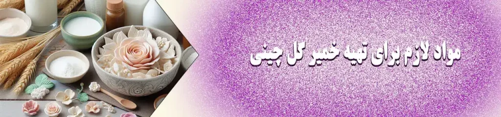 مواد لازم برای تهیه خمیر گل چینی